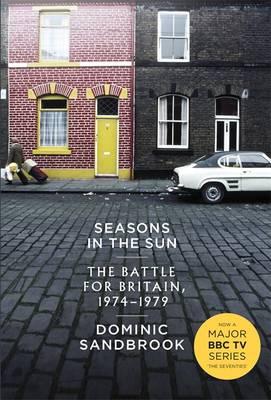 Seasons in the Sun: The Battle for Britain, 1974-1979 - Sandbrook, Dominic