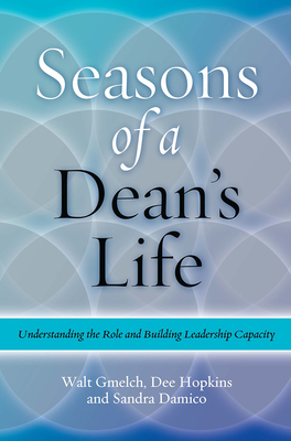 Seasons of a Dean's Life: Understanding the Role and Building Leadership Capacity - Gmelch, Walter H, Dr., and Hopkins, Dee, and Damico, Sandra