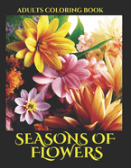 Seasons of Flowers Adults Coloring Book: 75 Beautiful and Relaxing Flowers coloring bookpage Adults