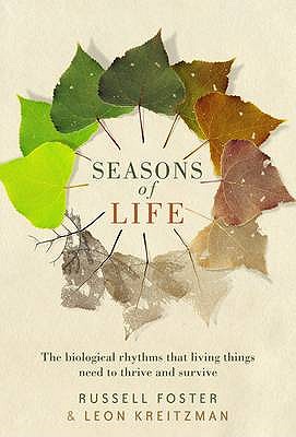 Seasons of Life: The biological rhythms that enable living things to thrive and survive - Kreitzman, Leon, and Foster, Russell