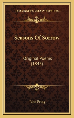 Seasons of Sorrow: Original Poems (1845) - Pring, John