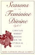 Seasons of the Feminine Divine-Cycle C: Christian Feminist Prayers for the Liturgical Cycle, Year C - Schmitt, Mary Kathleen Speegl