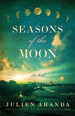 Seasons of the Moon - Aranda, Julien, and Glasser, Roland (Translated by)