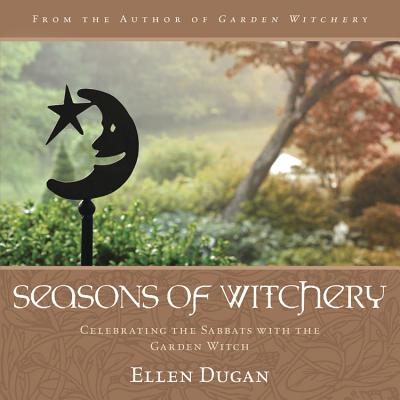 Seasons of Witchery: Celebrating the Sabbats with the Garden Witch - Dugan, Ellen