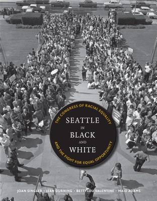 Seattle in Black and White: The Congress of Racial Equality and the Fight for Equal Opportunity - Singler, Joan, and Durning, Jean C, and Valentine, Bettylou