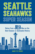 Seattle Seahawks Super Season: Notes from a 12 on the Best Season in Seahawks History