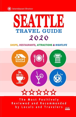 Seattle Travel Guide 2020: Shops, Arts, Entertainment and Good Places to Drink and Eat in Seattle, Washington (Travel Guide 2020) - Hayward, James F