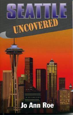 Seattle Uncovered - Roe, Jo Ann