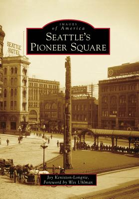 Seattle's Pioneer Square - Keniston-Longrie, Joy, and Uhlman, Wes