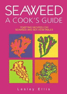 Seaweed, a Cook's Guide: Tempting Recipes for Seaweed and Sea Vegetables - Ellis, Lesley