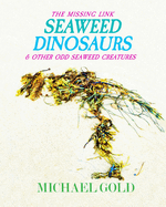 Seaweed Dinosaurs: & Other Odd Seaweed Creatures