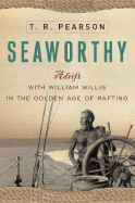 Seaworthy: Adrift with William Willis in the Golden Age of Rafting