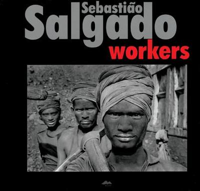 Sebastio Salgado: Workers - Salgado, Sebastiao (Photographer), and Stankova, Ivana (Introduction by)