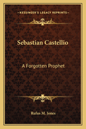 Sebastian Castellio: A Forgotten Prophet