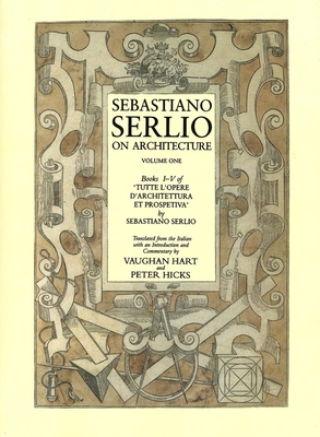 Sebastiano Serlio on Architecture, Volume 1: Books I-V of Tutte L`opere D`architettura Et Prospetiva - Serlio, Sebastiano, and Hart, Vaughan (Translated by), and Hicks, Peter (Translated by)