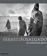 Sebastiao Salgado: An Uncertain Grace