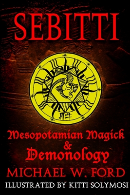 Sebitti: Mesopotamian Magick & Demonology - Ford, Michael W