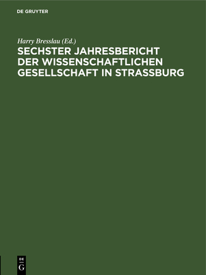 Sechster Jahresbericht Der Wissenschaftlichen Gesellschaft in Strassburg: 6. Juli 1912 - Bresslau, Harry (Editor)