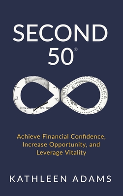 Second 50: Achieve Financial Confidence, Increase Opportunity, and Leverage Vitality - Adams, Kathleen, and Crum, Jv, III (Foreword by)