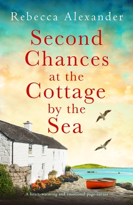 Second Chances at the Cottage by the Sea: A heart-warming and emotional page-turner - Alexander, Rebecca