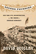 Second Founding: New York City, Reconstruction, and the Making of American Democracy