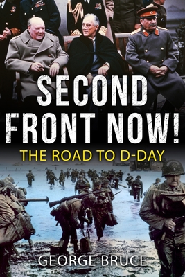 Second Front Now!: The Road to D-Day - Bruce, George