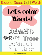 Second Grade Sight Words: Let's Color Words! Trace, write, connect the dots and learn to spell! 8.5 x 11 size, 113 pages!