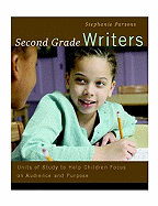 Second Grade Writers: Units of Study to Help Children Focus on Audience and Purpose