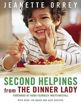 Second Helpings from the Dinner Lady: With Over 120 Quick and Easy Recipes - Orrey, Jeanette, and Fearnley-Whittingstall, Hugh (Foreword by)