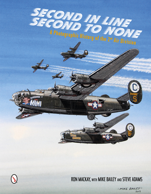 Second in Line: Second to None: A Photographic History of the 2nd Air Division - MacKay, Ron, and Bailey, Mike, and Adams, Steve