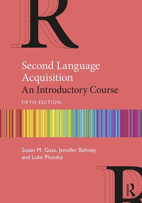 Second Language Acquisition: An Introductory Course - Gass, Susan M., and Behney, Jennifer, and Plonsky, Luke