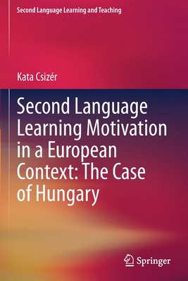 Second Language Learning Motivation in a European Context: The Case of Hungary - Csizr, Kata