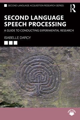 Second Language Speech Processing: A Guide to Conducting Experimental Research - Darcy, Isabelle