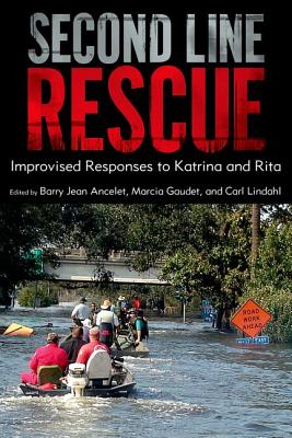 Second Line Rescue: Improvised Responses to Katrina and Rita - Ancelet, Barry Jean (Editor), and Gaudet, Marcia (Editor), and Lindahl, Carl (Editor)