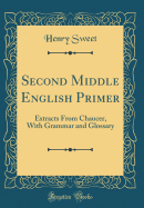 Second Middle English Primer: Extracts from Chaucer, with Grammar and Glossary (Classic Reprint)