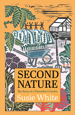Second Nature: The Story of a Naturalist's Garden - White, Susie