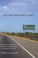 Second Promised Land: Migration to Alberta and the Transformation of Canadian Society - Hiller, Harry H