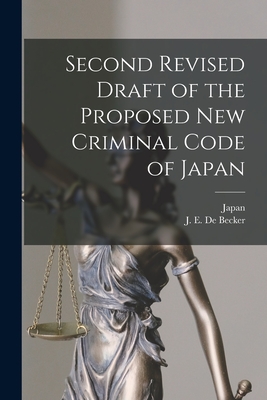 Second Revised Draft of the Proposed New Criminal Code of Japan - Japan (Creator), and de Becker, J E (Joseph Ernest) 186 (Creator)
