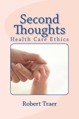 Second Thoughts: Health Care Ethics - Traer, Robert