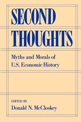 Second Thoughts: Myths and Morals of U.S. Economic History - McCloskey, Donald N (Editor)