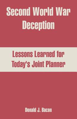 Second World War Deception: Lessons Learned for Today's Joint Planner - Bacon, Donald J