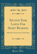 Second Year Latin for Sight Reading: Selections from Caesar and Nepos (Classic Reprint)