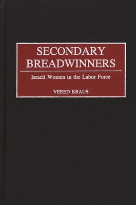 Secondary Breadwinners: Israeli Women in the Labor Force - Kraus, Vered