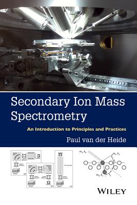 Secondary Ion Mass Spectrometry: An Introduction to Principles and Practices - Van Der Heide, Paul