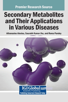 Secondary Metabolites and Their Applications in Various Diseases - Alexiou, Athanasios (Editor), and Jha, Saurabh Kumar (Editor), and Pandey, Roma (Editor)