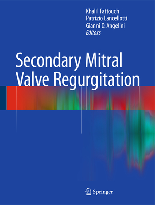 Secondary Mitral Valve Regurgitation - Fattouch, Khalil (Editor), and Lancellotti, Patrizio, PhD, MD (Editor), and Angelini, Gianni D (Editor)