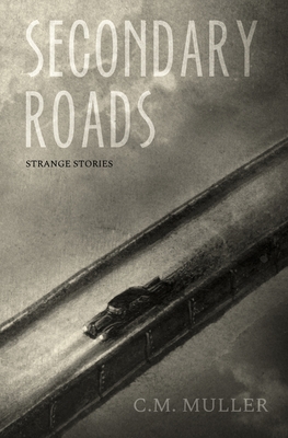 Secondary Roads: Strange Stories - Muller, C M