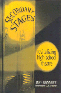 Secondary Stages: Revitalizing High School Theatre - Bennett, Jeff