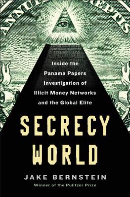 Secrecy World: Inside the Panama Papers Investigation of Illicit Money Networks and the Global Elite - Bernstein, Jake
