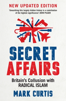 Secret Affairs: Britain's Collusion with Radical Islam - Curtis, Mark